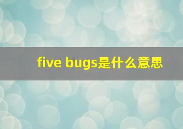 five bugs是什么意思